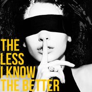 The Less I Know The Better