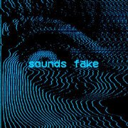 SOUNDS FAKE