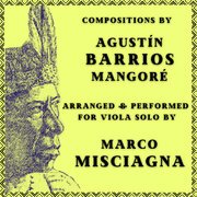 Agustín Barrios Mangoré: Compositions Arranged for Viola Solo by Marco Misciagna