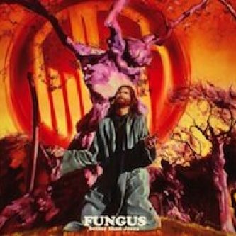 Copertina dell'album Better Than Jesus, di Fungus