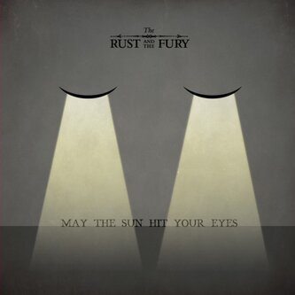 Copertina dell'album May The Sun Hit Your Eyes, di The Rust And The Fury