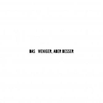Weniger, aber besser