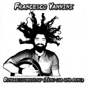 Copertina dell'album Dinecessitavvirtù (Temo sia una demo), di Francesco Vannini