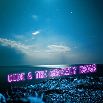 Dude & The Grizzly Bear