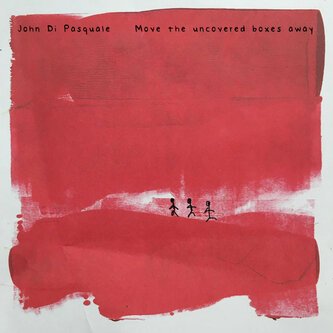 Copertina dell'album Move The Uncovered Boxes Away, di John Di Pasquale