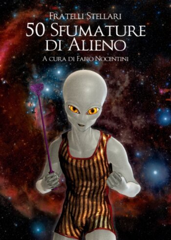 Fratelli Stellari, "50 Sfumature di Alieno", Youcanprint.