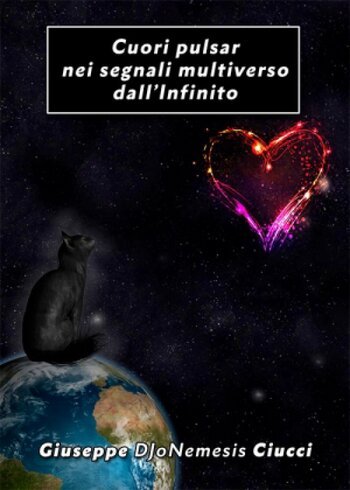 Giuseppe DJoNemesis Ciucci, "Cuori pulsar nei segnali multiverso dall'Infinito", Youcanprint.